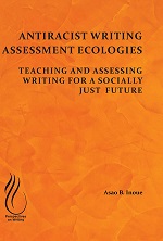 Antiracist Writing Assessment Ecologies: Teaching and Assessing Writing for a Socially Just Future